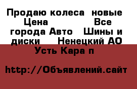 Продаю колеса, новые › Цена ­ 16.000. - Все города Авто » Шины и диски   . Ненецкий АО,Усть-Кара п.